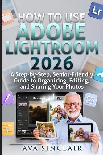 How to Use Adobe Lightroom 2026: A Step-by-Step, Senior-Friendly Guide to Organizing, Editing, and Sharing Your Photos.