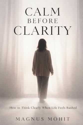 Calm Before Clarity: How to Think Clearly When Life Feels Rushed