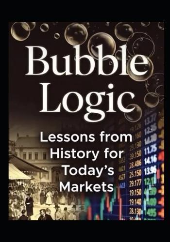 Bubble Logic: Lessons from History for Today's Markets