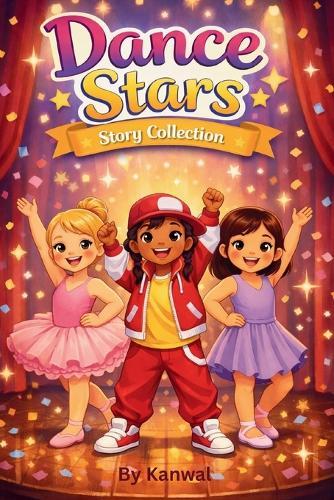 Dance Stars Story Collection: Ten Inspiring Dance Stories for Girls Ages 6-7 About Confidence, Practice, and Believing in Yourself