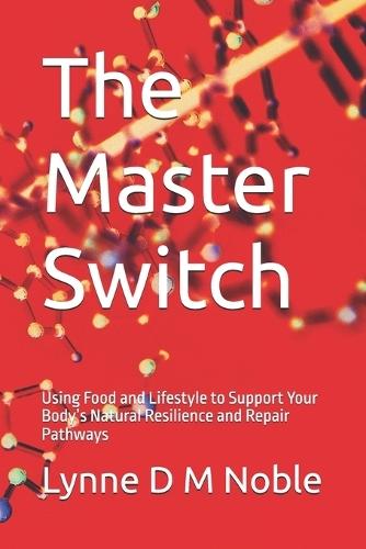 The Master Switch: Using Food and Lifestyle to Support Your Body's Natural Resilience and Repair Pathways