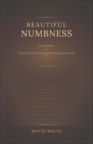 Beautiful Numbness: Art, Sedation, and Twenty-Five Centuries of the Standing Ovation