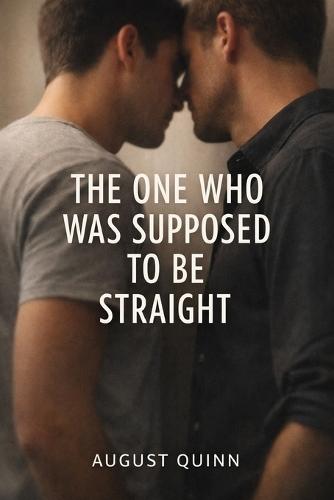 The One Who Was Supposed to Be Straight: He wasn't supposed to want this. I wasn't supposed to wait.