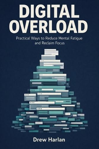 Digital Overload: Practical Ways to Reduce Mental Fatigue and Reclaim Focus