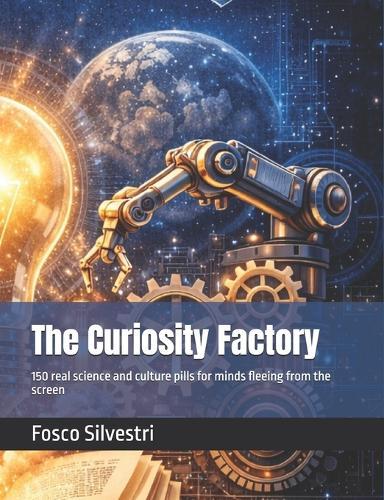 The Curiosity Factory: 150 real science and culture pills for minds fleeing from the screen
