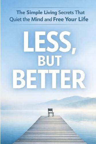 Less, But Better: The Simple Living Secrets That Quiet the Mind and Free Your Life
