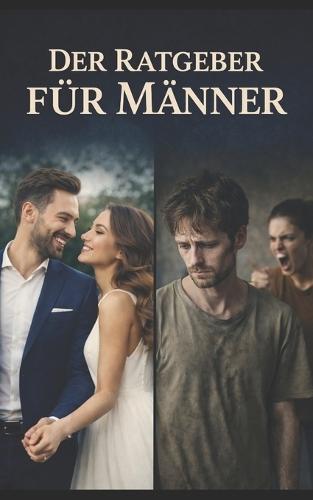 Der Ratgeber für Männer: Keine rosa Brille, kein schönreden. Schonungslos wie das Leben!