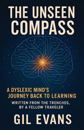 The Unseen Compass: A Dyslexic Mind's Journey Back to Learning