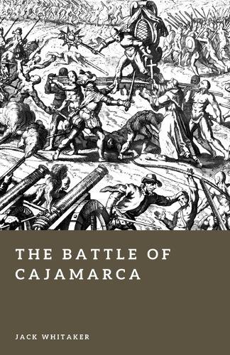 The Battle of Cajamarca: Pizarro, Atahualpa, and the Fall of the Inca