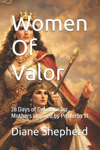Women Of Valor: 28 Days of Devotion for Mothers Inspired by Proverbs 31