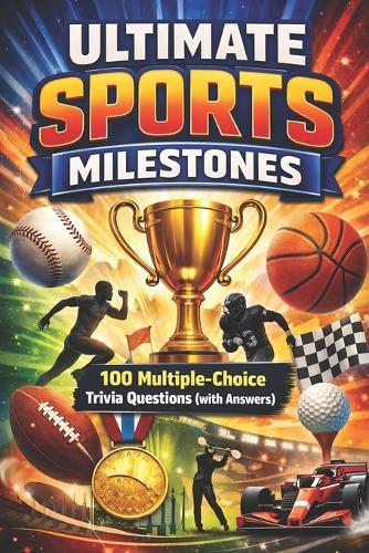 Ultimate Sports Milestones: 100 Multiple-Choice Trivia Questions (with Answers)