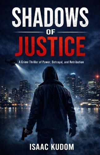 Shadows of Justice: A Crime Thriller of Power, Betrayal and Retribution