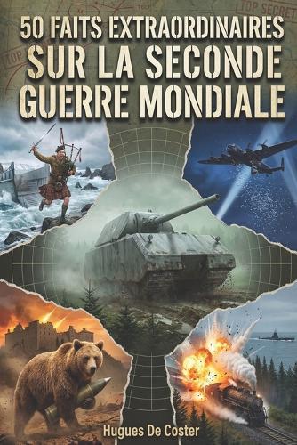 50 faits extraordinaires sur la seconde guerre mondiale: L'histoire secrète et méconnue que les manuels ne vous ont jamais racontée.