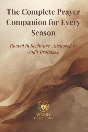 The Complete Prayer Companion for Every Season: Rooted in Scripture. Anchored in God's Promises.