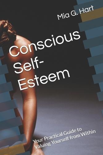 Conscious Self-Esteem: Your Practical Guide to Valuing Yourself from Within
