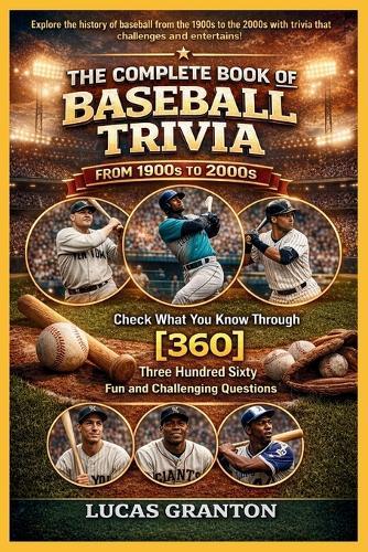 THE COMPLETE BOOK OF BASEBALL TRIVIA FROM 1900s TO 2000s: Check What You Know Through [360] Two Hundred Ten Fun and Challenging Questions
