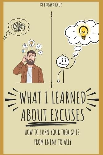 What I Learned about Excuses: How to Turn Your Thoughts from Enemy to Ally