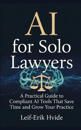 AI for Solo Lawyers: A Practical Guide to AI Tools that Save You Time and Grow Your Practice