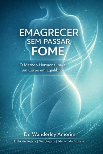 Emagrecer sem passar fome: O Método Hormonal para um corpo em equilibrio