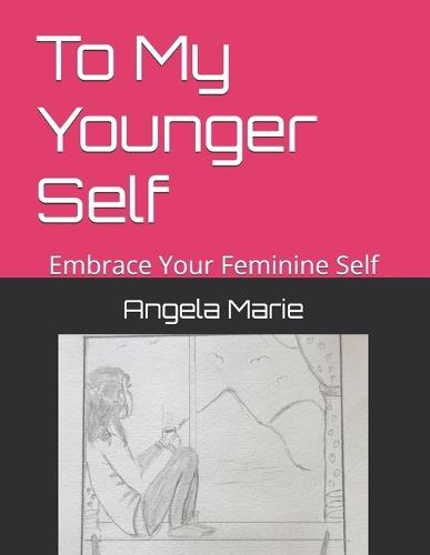 To My Younger Self: Embrace Your Feminine Self