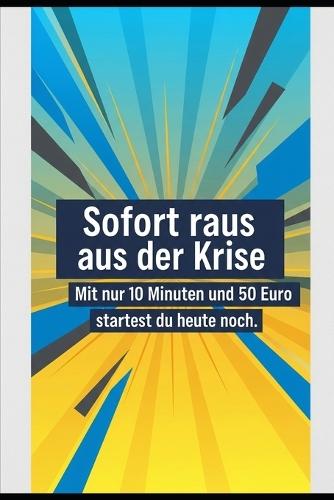 Sofort raus aus der Krise: Mit nur 10 Minuten und 50 Euro startest du heute noch