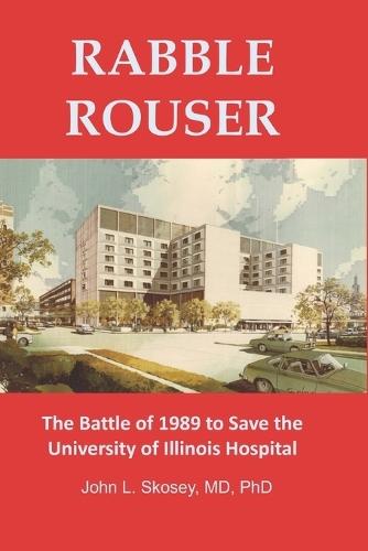 Rabble Rouser: The Battle of 1989 to Save the University of Illinois Hospital