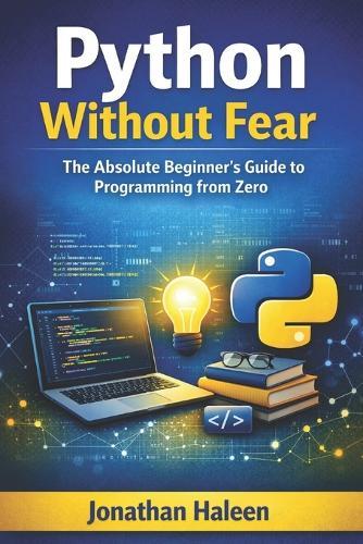 Python Without Fear: The Absolute Beginner's Guide to Programming from Zero