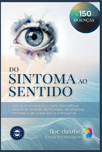 Do Sintoma ao Sentido: Biodicionário de decodificação biológica das doenças e patologias.
