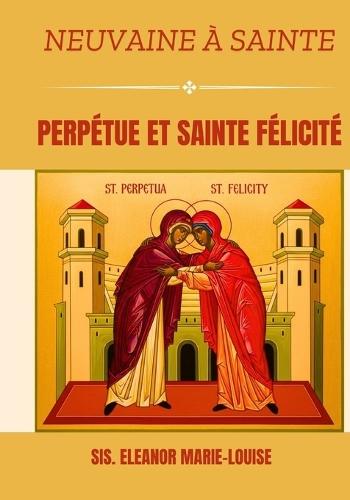 Neuvaine à Sainte Perpétue et Sainte Félicité