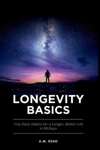 Longevity Basics: Tiny Daily Habits for a Longer, Better Life in 28 Days