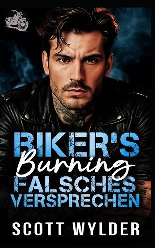 Biker's Burning Falsches Versprechen: Eine Biker-Romanze: Vorgetäuschte Beziehung, erzwungene Nähe