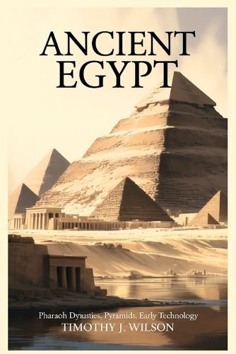 Ancient Egypt: Pharaoh Dynasties, Pyramids, Early Technology