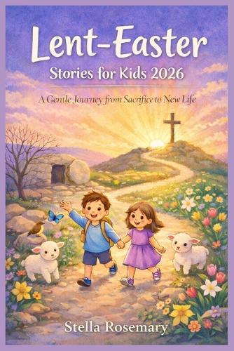 Lent-Easter Stories for Kids 2026: A Gentle Journey from Sacrifice to New Life