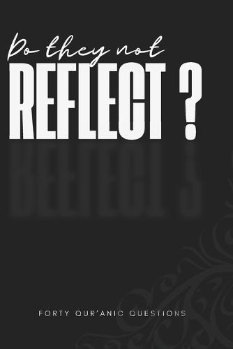 Do They Not Reflect?: Forty Questions Drawn from the Qur'an