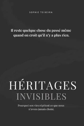 Héritages Invisibles: Pourquoi nos vies répètent ce que nous n'avons jamais choisi.