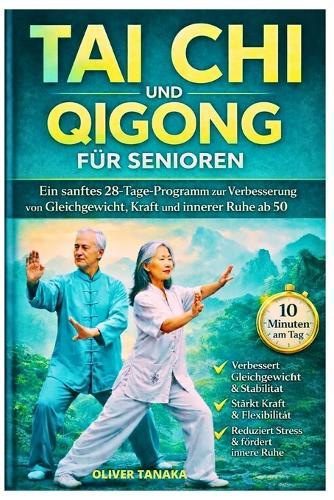 Tai CHI Und Qigong Für Senioren: Ein sanftes 28-Tage-Programm zur Verbesserung von Gleichgewicht, Kraft und innerer Ruhe ab 50