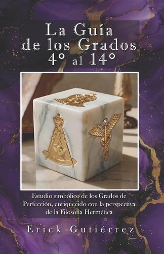 La Guía de los Grados 4° a 14°: Estudio Simbólico de los Grados de Perfección enriquecido con la perspectiva de la filosofía Hermética.