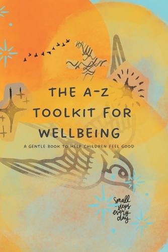The A-Z Toolkit for Wellbeing: A gentle book to help children feel good.