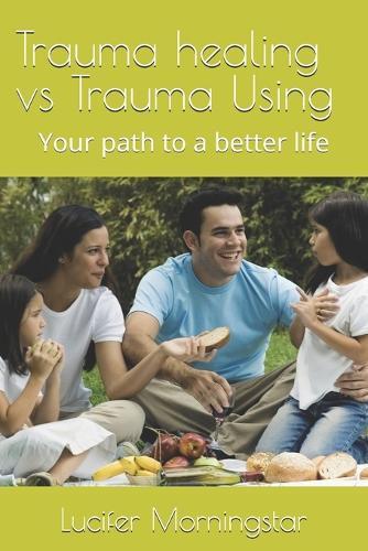 Trauma healing vs Trauma Using: Your path to a better life
