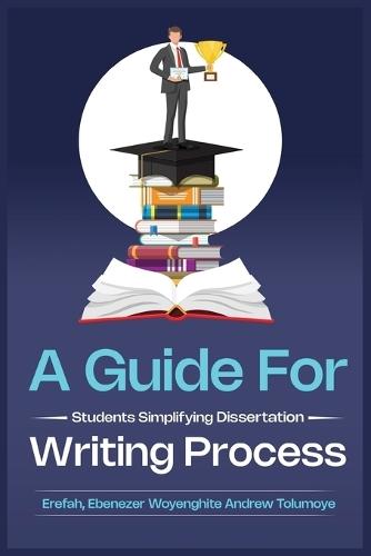 A Guide for Students: Simplifying Dissertation Writing Process