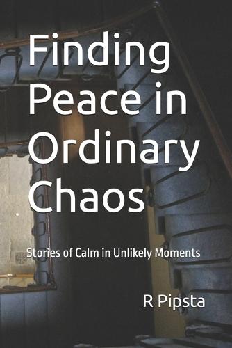 Finding Peace in Ordinary Chaos: Stories of Calm in Unlikely Moments