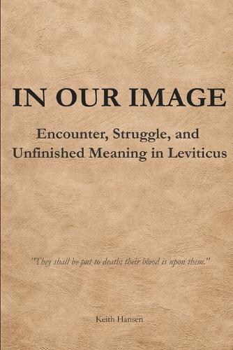 In Our Image: Encounter, Struggle, and Unfinished Meaning in Leviticus