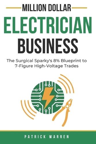 Million Dollar Electrician Business: The Surgical Sparky's 8% Blueprint to 7-Figure High-Voltage Trades