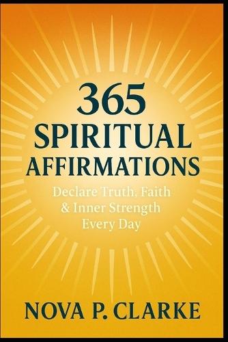 365 Spiritual Affirmations: Declare Truth, Faith & Inner Strength Every Day