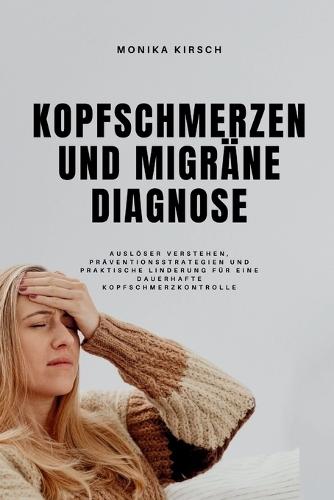 Kopfschmerzen Und Migräne Diagnose: Auslöser verstehen, Präventionsstrategien und praktische Linderung für eine dauerhafte Kopfschmerzkontrolle
