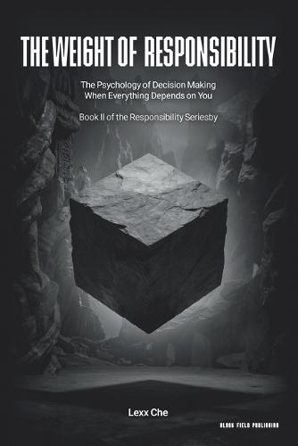 The Weight of Responsibility: The Psychology of Decision Making When Everything Depends on You