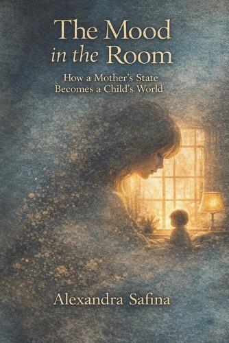 The Mood in the Room: How a Mother's State Becomes a Child's World