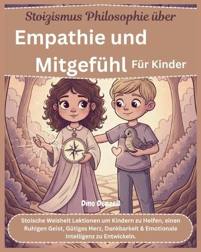 Stoizismus Philosophie über Empathie und Mitgefühl Für Kinder: Stoische Weisheit Lektionen um Kindern zu Helfen, einen Ruhigen Geist, Gütiges Herz, Dankbarkeit & Emotionale Intelligenz zu Entwickeln