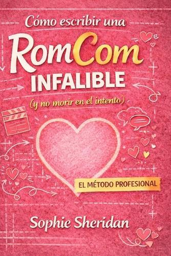 Cómo escribir una RomCom infalible: (y no morir en el intento)