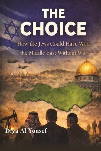 The Choice: How The Jews Could Have Won The Middle East Without War